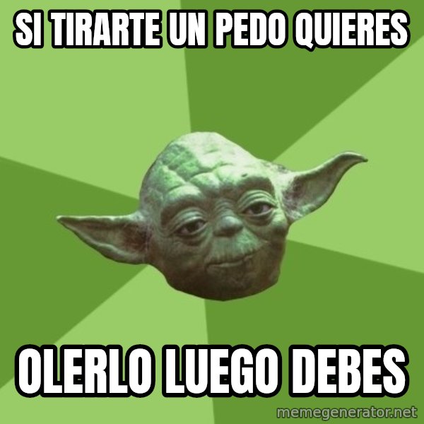 Advice Yoda Gives meme: SI TIRARTE UN PEDO QUIERES / OLERLO LUEGO DEBES