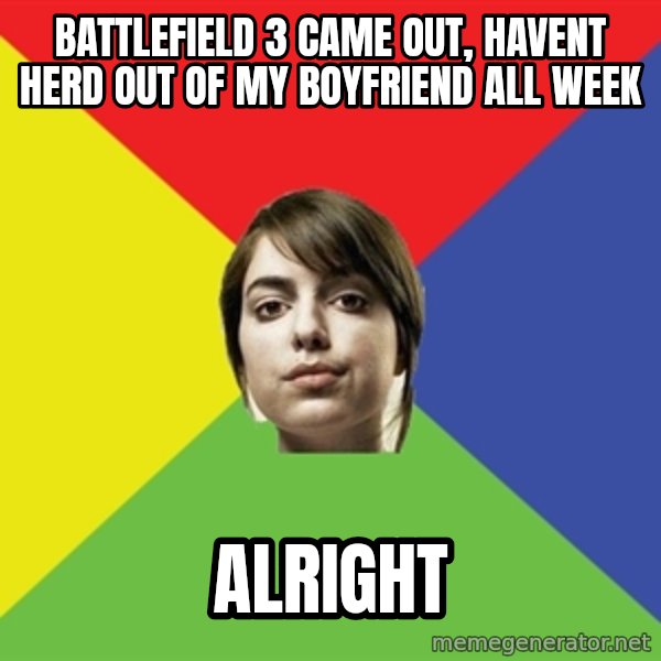 Non Jealous Girl meme: Battlefield 3 came out, havent herd out of my boyfriend all week / alright