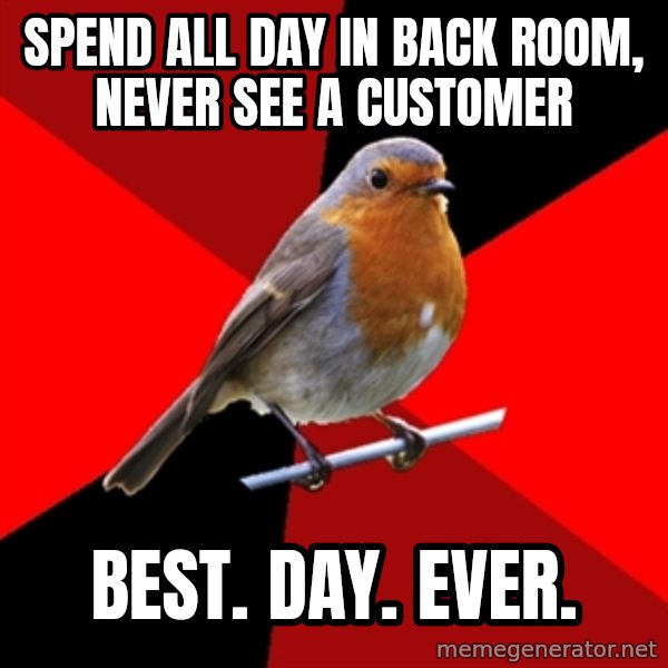 Retail Robin meme: Spend all day in back room, never see a customer / best. day. ever.