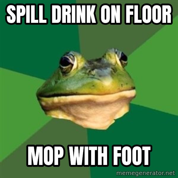 Foul Bachelor Frog meme: Spill drink on floor / mop with foot