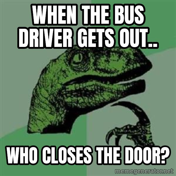 Philosoraptor meme: wHEN THE BUS DRIVER GETS OUT.. / WHO CLOSES THE DOOR?