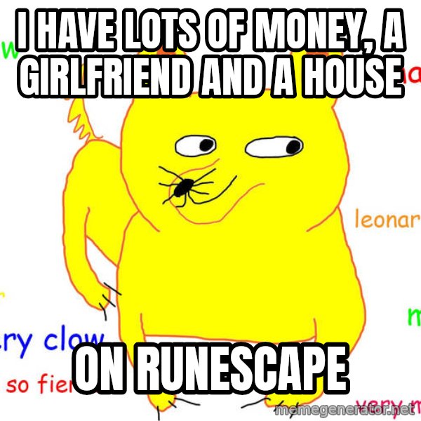 Forever Alone meme: i have lots of money, a girlfriend and a house / on runescape