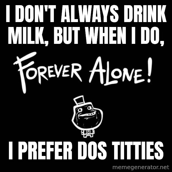 The Most Interesting Man In The World meme: i don't always drink milk, but when i do, / i prefer dos titties
