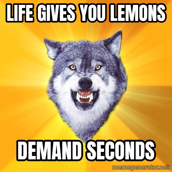Courage Wolf meme: LiFE GIVES YOU LEMONS / DEMAND SECONDS