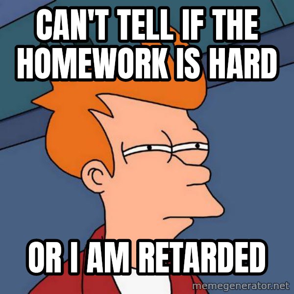 Futurama Fry meme: CAN'T TELL IF THE HOMEWORK IS HARD / OR I AM RETARDED