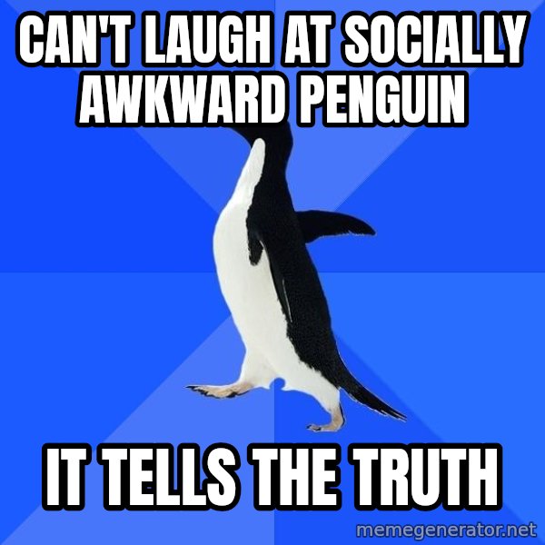 Socially Awkward Penguin meme: can't laugh at Socially awkward penguin / it tells the truth