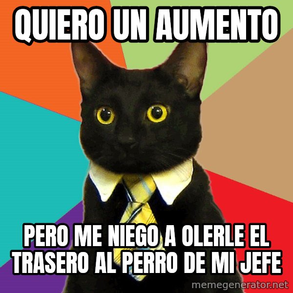 Business Cat meme: QUIERO UN AUMENTO / PERO ME NIEGO A OLERLE EL TRASERO AL PERRO DE MI JEFE