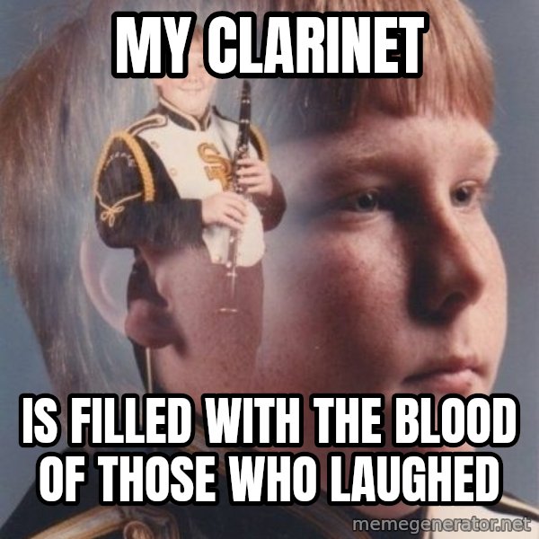PTSD Clarinet Boy meme: My clarinet / is filled with the blood of those who laughed