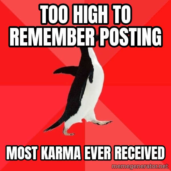 Socially Awesome Penguin meme: too high to remember posting / most karma ever received