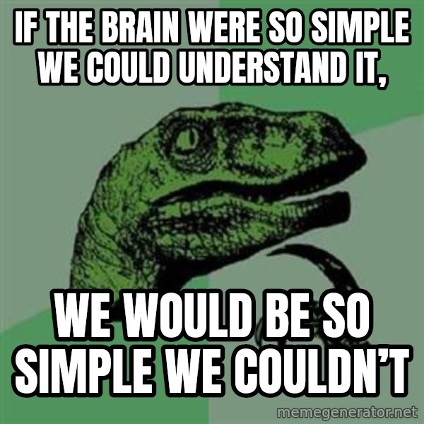 Philosoraptor meme: If the brain were so simple we could understand it, / we would be so simple we couldn’t
