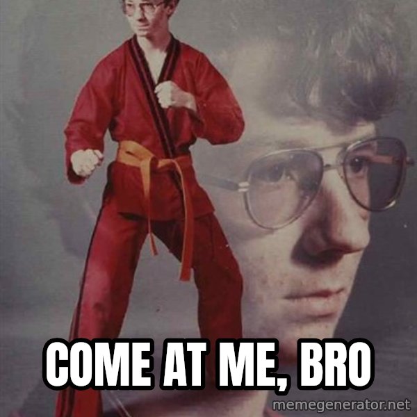 PTSD Karate Kyle meme: Come at me, bro