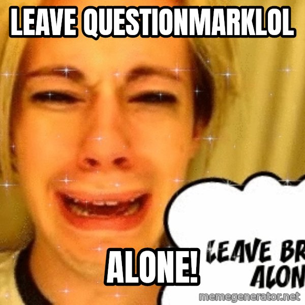leave britney alone meme: LEAVE QUESTIONMARKLOL / ALONE!