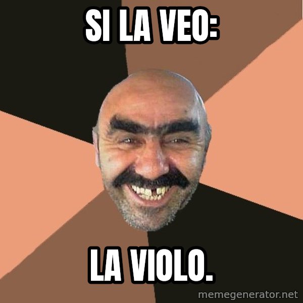 Provincial Man meme: si la veo: / la violo.