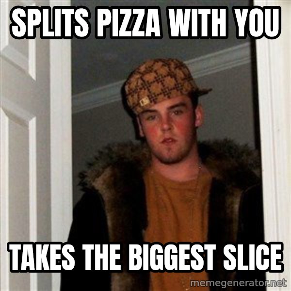 Scumbag Steve meme: splits pizza with you / takes the biggest slice