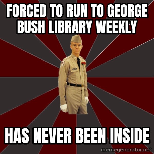 Stereotypical Corps Guy meme: Forced to run to george bush library weekly / Has never been inside