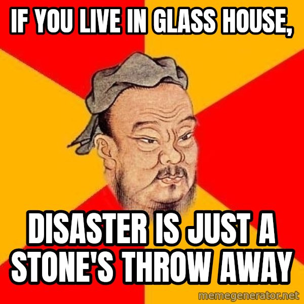 Wise Confucius meme: If you live in glass house, / disaster is just a stone's throw away