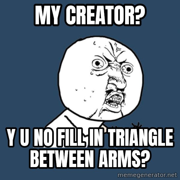 Y U No meme: My creator? / Y U No fill in triangle between arms?