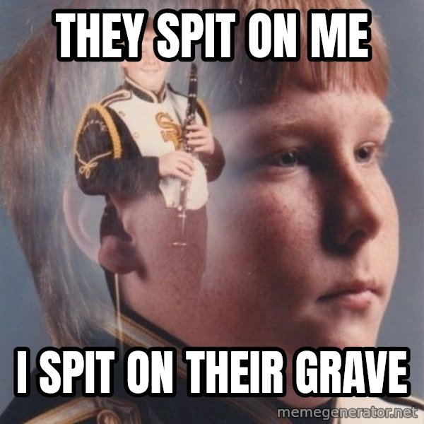 PTSD Clarinet Boy meme: They Spit on me / I spit on their grave