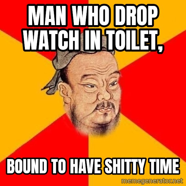 Wise Confucius meme: Man who drop watch in toilet, / bound to have shitty time