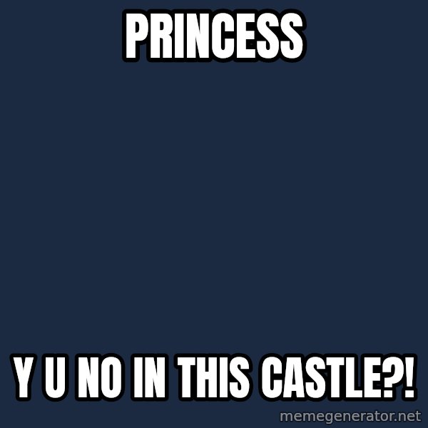 Y U No meme: Princess / y u no in this castle?!