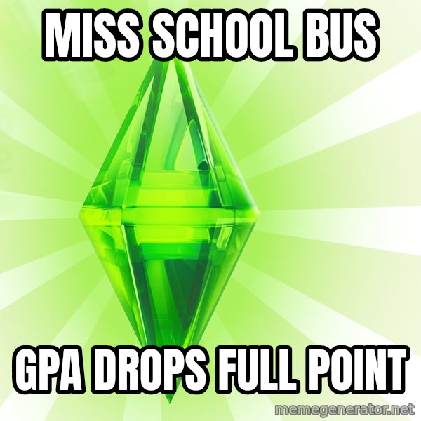 Sims meme: Miss school bus / GPA drops full point