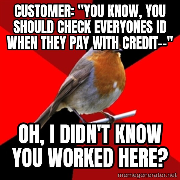 Retail Robin meme: Customer: "You know, you should check everyones ID when they pay with credit--" / Oh, I didn't know you worked here?