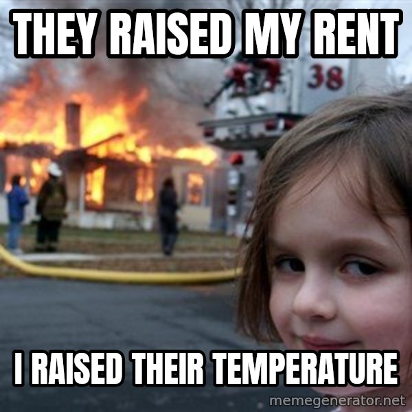 Disaster Girl meme: They raised my rent / i raised their temperature