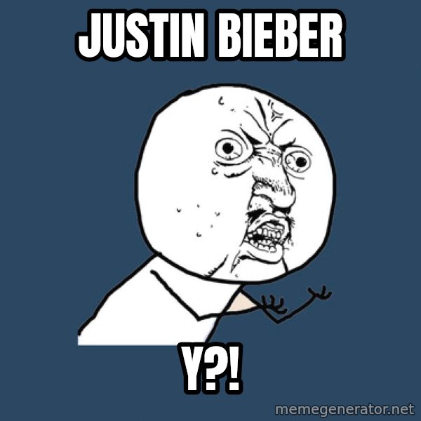 Y U No meme: Justin bieber / y?!