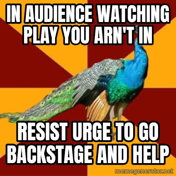 Thespian Peacock meme: in audience watching play you arn't in / resist urge to go backstage and help