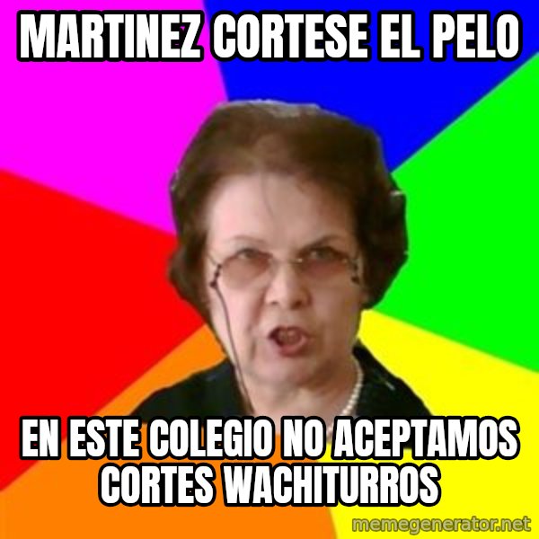teacher meme: MARTINEZ CORTESE EL PELO / EN ESTE COLEGIO NO ACEPTAMOS CORTES WACHITURROS