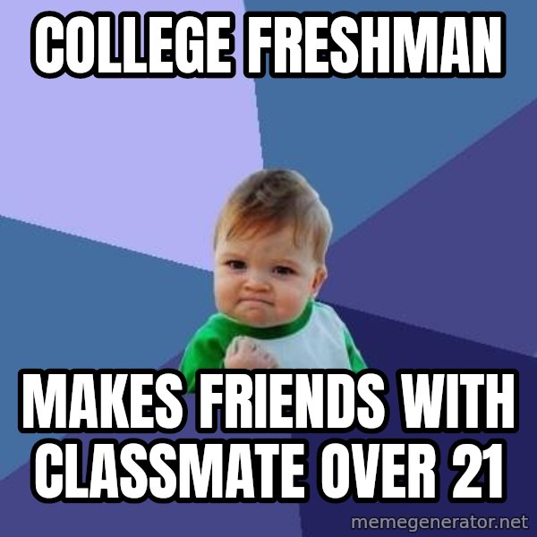 Success Kid meme: College freshman / Makes friends with classmate over 21