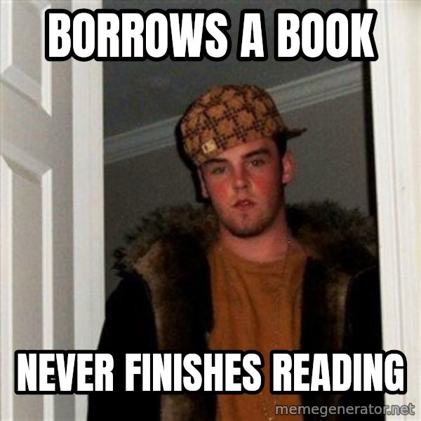 Scumbag Steve meme: Borrows a book / Never finishes reading