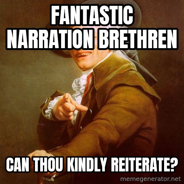 Joseph Ducreux meme: Fantastic narration brethren / Can thou Kindly reiterate?