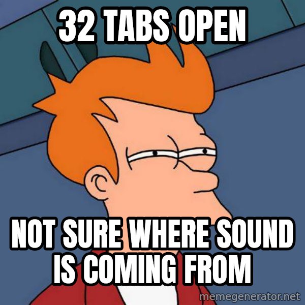 Futurama Fry meme: ‎32 tabs open / NOT SURE WHERE SOUND IS COMING FROM