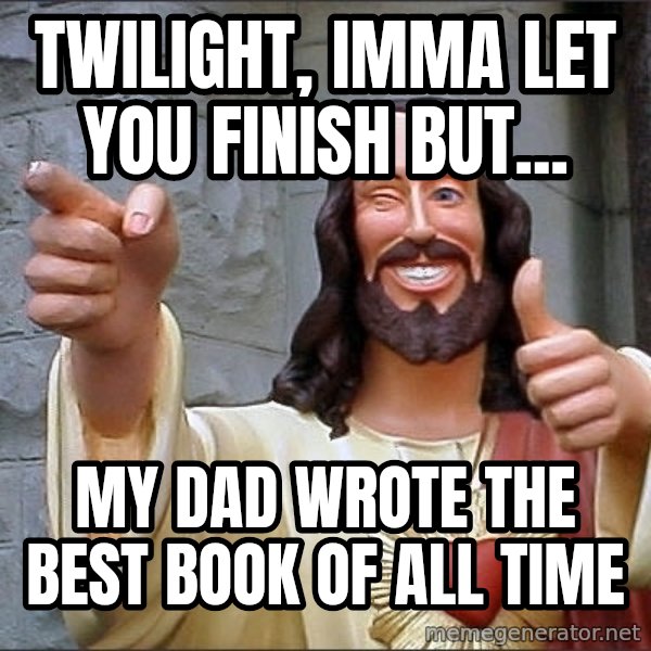 jesus says meme: Twilight, Imma let you finish but... / My dad wrote the best book of all time