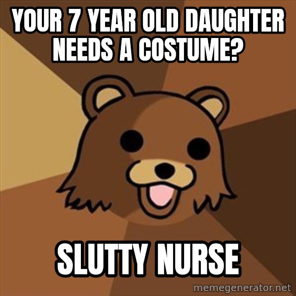 Pedobear meme: YOUR 7 YEAR OLD DAUGHTER NEEDS A COSTUME? / SLUTTY NURSE