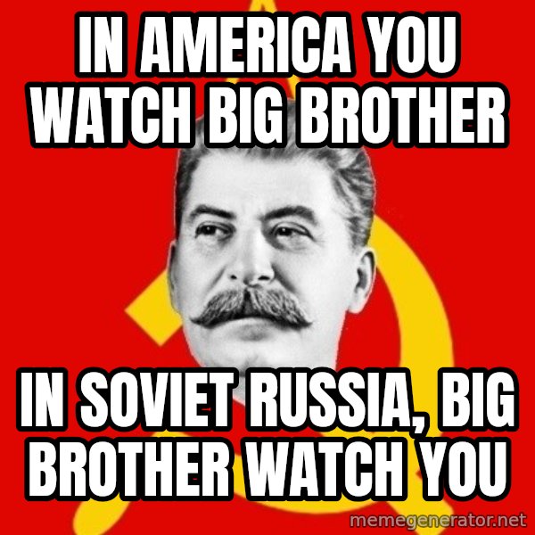 Stalin Says meme: In america you watch big brother / In Soviet Russia, big brother watch you