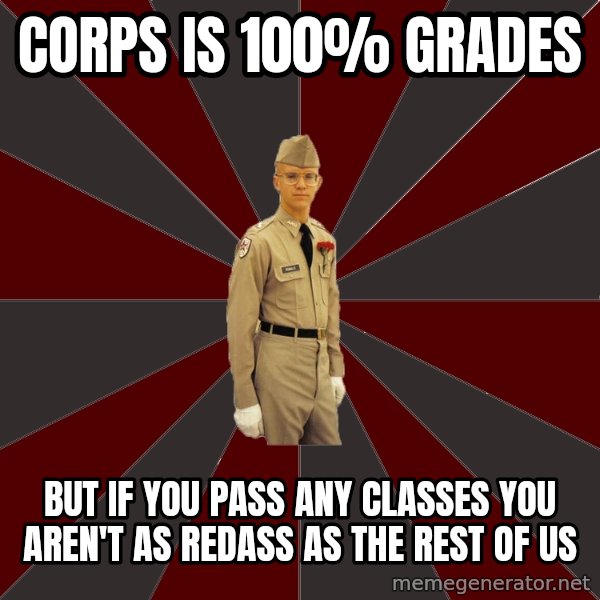 Stereotypical Corps Guy meme: corps is 100% grades / but if you pass any classes you aren't as redass as the rest of us