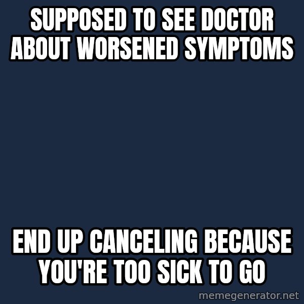 Chronic Illness Cat meme: supposed to see doctor about worsened symptoms / end up canceling because you're too sick to go