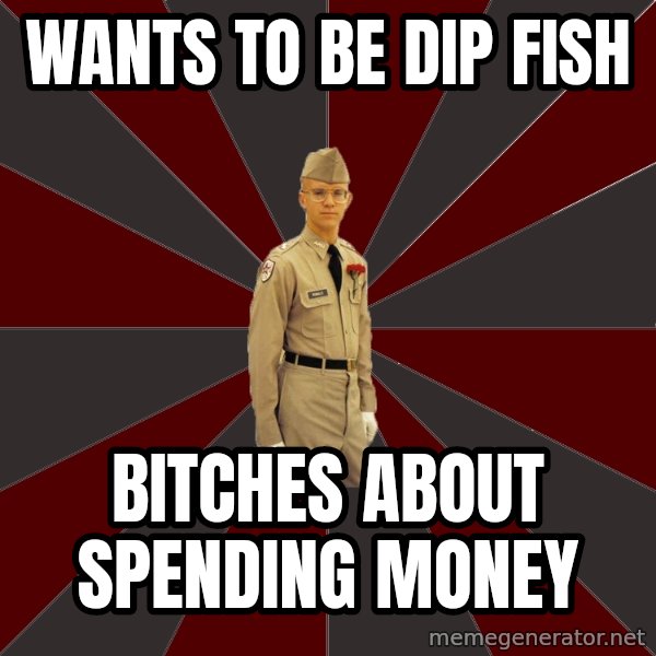 Stereotypical Corps Guy meme: Wants to be dip fish / bitches about spending money
