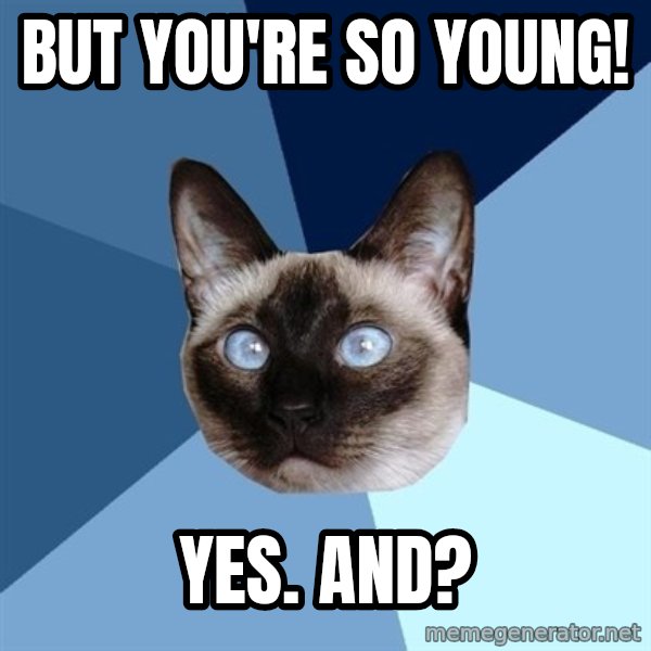 Chronic Illness Cat meme: But you're so young! / yes. And?