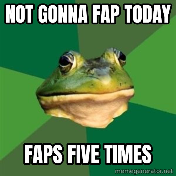 Foul Bachelor Frog meme: not gonna fap today / faps five times