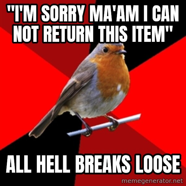 Retail Robin meme: "i'm sorry ma'am I can not return this item" / all hell breaks loose