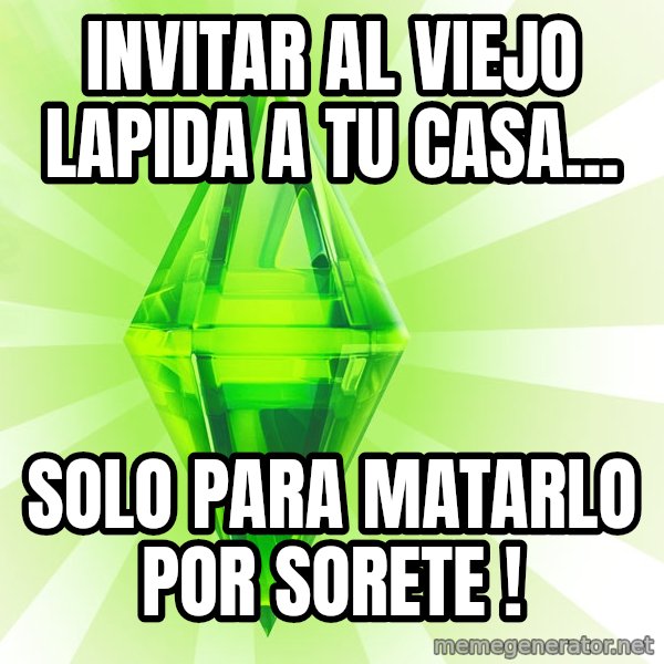 Sims meme: INVITAR AL VIEJO LAPIDA A TU CASA... / SOLO PARA MATARLO POR SORETE !