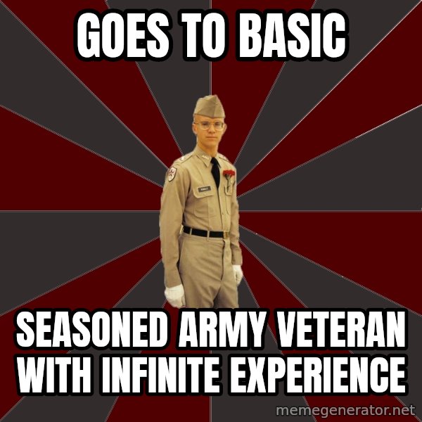 Stereotypical Corps Guy meme: Goes to Basic / seasoned army veteran with infinite experience