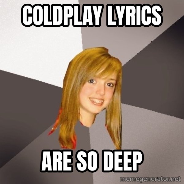 Musically Oblivious 8th Grader meme: COLDPLAY LYRICS / ARE SO DEEP