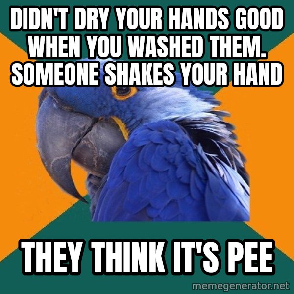 Paranoid Parrot meme: DIDN'T DRY YOUR HANDS GOOD WHEN YOU WASHED THEM. SOMEONE SHAKES YOUR HAND / they think it's pee