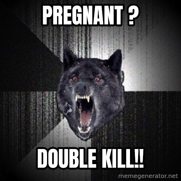Insanity Wolf meme: pREGNANT ? / dOUBLE KILL!!