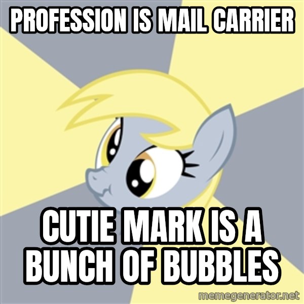 Badvice Derpy meme: profession is Mail carrier / cutie mark is a bunch of bubbles