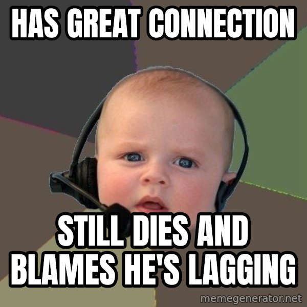 FPS N00b meme: Has Great connection / still dies and blames he's lagging